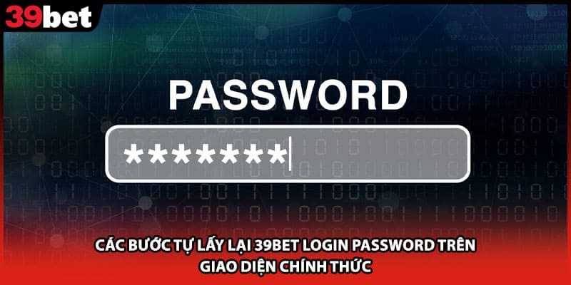 Các bước tự lấy lại 39bet login password trên giao diện chính thức