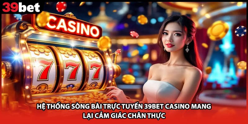 Hệ thống sòng bài trực tuyến 39bet casino mang lại cảm giác chân thực