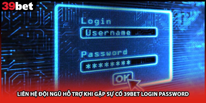 Liên hệ đội ngũ hỗ trợ khi gặp sự cố 39bet login password