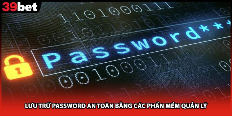 Lưu trữ password an toàn bằng các phần mềm quản lý