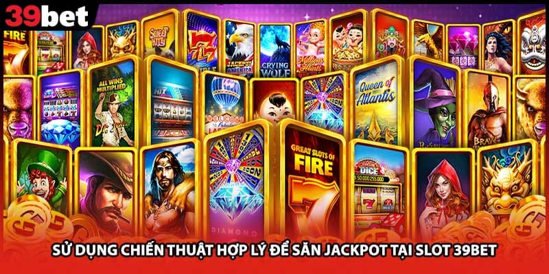 Sử dụng chiến thuật hợp lý để săn Jackpot tại slot 39bet